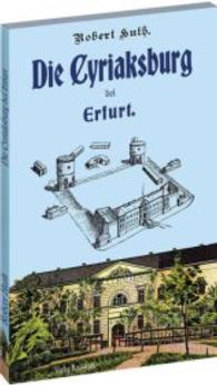Die Cyriaksburg bei Erfurt : Geschichtliche Darstellung und Beschreibung (Robert Huth Bd.2) （Reprint der Aufl. v. 1907. 2008. 112 S. 2 Farbzeichn., 5 SW-Zeichn., 1）