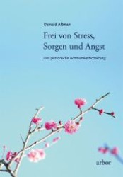 Frei von Stress, Sorgen und Angst : Das persönliche Achtsamkeitscoaching （2012. 296 S. 215 mm）