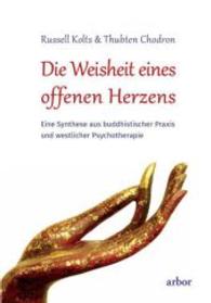 Die Weisheit eines offenen Herzens : Eine Synthese aus buddhistischer Praxis und westlicher Psychotherapie （NED. 2016. 416 S. 21.5 cm）