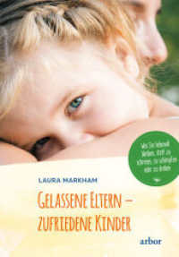 Gelassene Eltern - zufriedene Kinder : Wie Sie liebevoll bleiben, statt zu schreien, zu schimpfen oder zu drohen （NED. 2023. 320 S. 21.5 cm）