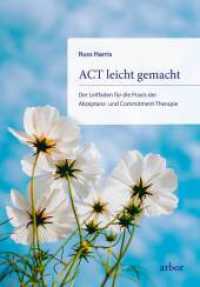 ACT leicht gemacht : Der Leitfaden für die Praxis der Akzeptanz- und Commitment-Therapie. Erweiterte und überarbeitete Neuausgabe （NED. 2023. 624 S. 21.5 cm）