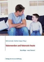Vaterwerden und Vatersein heute : Neue Wege - neue Chancen!
