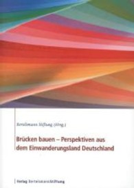 Br&uuml;cken bauen - Perspektiven aus dem Einwanderungsland Deutschland : Hrsg.: Bertelsmann Stiftung （2013. 204 S. 211 mm）