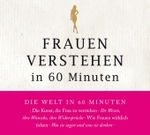 Frauen verstehen in 60 Minuten, 1 Audio-CD : Ihr Wesen, ihre Wünsche, ihre Widersprüche, Wie Frauen wirklich ticken, Was sie sagen und was sie denken. 60 Min. (Die Welt in 60 Minuten) （2011. 140 x 125 mm）