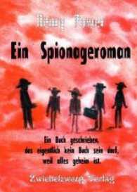 Ein Spionageroman : Ein Buch geschrieben, das eigentlich kein Buch sein darf, weil alles geheim ist （2017. 128 S. 21 cm）