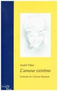 L'amour extrême - Gedichte für Chantal Mauduit : Aus dem Französischen übersetzt von Sidonia Bauer （2019. 244 S. 19 cm）