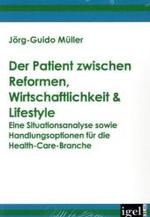 Der Patient zwischen Reformen, Wirtschaftlichkeit & Lifestyle: Eine Situationsanalyse sowie Handlungsoptionen für die Health-Care-Branche