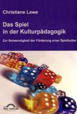 Das Spiel in der Kulturpädagogik: Zur Notwendigkeit der gezielten Förderung einer Spielkultur
