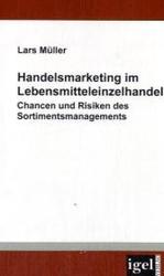 Handelsmarketing im Lebensmitteleinzelhandel : Chancen und Risiken des Sortimentsmanagements