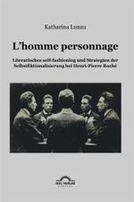 L' homme personnage : Literarisches self-fashioning und Strategien der Selbstfiktionalisierung bei Henri-Pierre-Roché （2010. 384 S.）