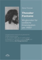Theodor Fontane - Wegbereiter für weibliche Emanzipation um 1900? : Vergleichende Untersuchung literarischer Weiblichkeitskonzepte in der zweiten Hälfte des 19. Jahrhunderts am Beispiel von Theodor Fontanes 'Cécile' (1887) und Helene （2011. 280 S. 210 mm）