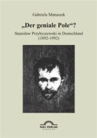 Der Geniale Pole : Stanislaw Przybyszewski in Deutschland (1892-1992) （2. Aufl. 2013. 200 S. 210 mm）
