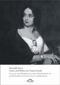 Leben und Wirken der Fanny Lewald : Grenzen und Möglichkeiten einer Schriftstellerin im gesellschaftlichen Kontext des 19. Jahrhunderts （1., Aufl. 2013. 136 S. 3 SW-Abb., 1 SW-Zeichn. 210 mm）