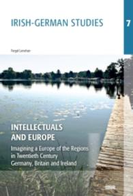 Intellectuals and Europe : Imagining a Europe of the Regions in Twentieth Century Germany, Britain and Ireland (Irish-German Studies 7) （2014. 224 S. 23.5 cm）