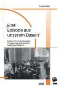 "Eine Episode aus unserem Dasein" : Frühes Kino in Deutschland - Programmgestaltung und weibliches Publikum (Filmgeschichte International .24) （2016. 474 S. (davon 6 in Farbe). 21 cm）