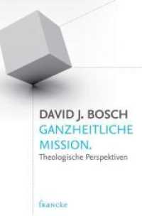 Ganzheitliche Mission : Theologische Perspektiven （1., Auflage. 2011. 336 S. 20.5 cm）