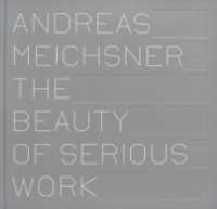Andreas Meichsner : The Beauty of Serious Work （2013. 112 S. 43 Abb. 29.5 x 30.5 cm）