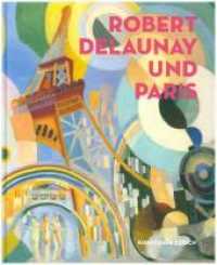 Robert Delaunay und Paris : Katalog zur Ausstellung im Kunsthaus Zürich， 2018