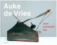 Auke de Vries : what a beautiful day （2019. 80 S. Farbabbildungen. 24.5 x 31.5 cm）