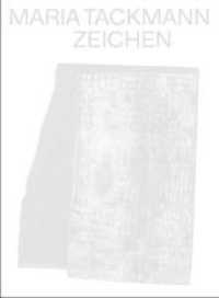 Maria Tackmann. Zeichen : Katalog zur Ausstellung im Wilhelm-Hack-Museum, Ludwigshafen 2018 （2018. 64 S. mit 64 farbigen Abbildungen）