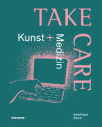 Take Care: Kunst und Medizin : Katalog zur Ausstellung im Kunsthaus Zürich 2022 （2022. 274 S. mit 289 farbigen Abb. 28 cm）