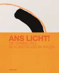 Ans Licht! Die Sammlung im Kunstmuseum Ahlen : Katalog zu den Ausstellungen der Sammlung im Kunstmuseum Ahlen （2023. 432 S. mit 450 farbigen und 11 s/w Abbildungen. 27 cm）