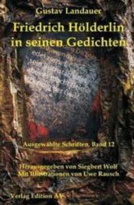 Friedrich Hölderlin in seinen Gedichten (Ausgewählte Schriften Bd.12) （2016. 159 S. m. Abb. v. Uwe Rausch. 21 cm）
