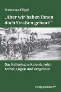 "Aber wir haben ihnen doch Straßen gebaut!" : Das italienische Kolonialreich: Terror, Lügen und Vergessen （2024. 208 S. 21 cm）