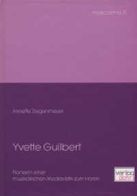 Yvette Guilbert : Pionierin einer musikalischen Mediävistik zum Hören (musicolonia 11) （1. Aufl. 2013. 429 S. 24.5 cm）