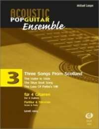 Three Songs From Scotland, für 4 Gitarren - Partitur & Stimmen. Drei schottische Volksweisen (Acoustic Popguitar Ensemble Vol.3) （2014. 12 S. Noten. 30 cm）
