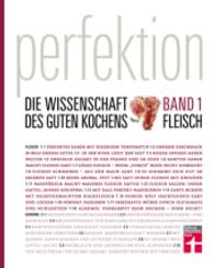 Perfektion. Die Wissenschaft des guten Kochens. Fleisch Bd.1 : Band 1 (Perfektion. Die Wissenschaft des guten Kochens 1) （2015. 272 S. m. farb. Abb. 25.6 cm）