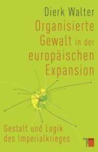 Organisierte Gewalt in der europäischen Expansion : Gestalt und Logik des Imperialkrieges （2014. 414 S. 220 mm）