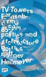 TV Towers : 8,559 Meters Politics and Architecture/ 8.559 Meter Politik Und Architektur （Bilingual）