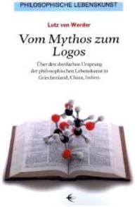 Vom Mythos zum Logos : Über den dreifachen Ursprung der philosophischen Lebenskunst in Griechenland, China, Indien （2015. 280 S. 21 cm）