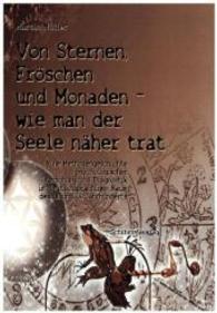Von den Sternen, Fröschen und Monaden - wie man der Seele näher trat : Eine Methodengeschichte psychologischer Forschung und Diagnostik im deutschsprachigen Raum des 18. und 19. Jahrhunderts （2015. 520 S. 23 cm）