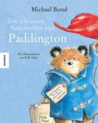 Die schönsten Geschichten von Paddington : Paddington; Paddington besucht die Königin; Paddington wird Gärtner; Paddington im Zoo; Paddington im Marmeladenlabyrinth; Paddington wird Maler. Sechs Bilderbuchabenteuer （3. Aufl. 2016 160 S. m. zahlr. bunten Bild. 280 mm）