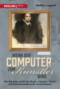 Wenn der Computer zum K&uuml;nstler wird : Wie Big Data und KI die Musik-, Literatur-, Kunst- und Entertainmentbranche revolutionieren