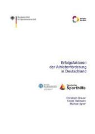 Erfolgsfaktoren der Athletenförderung in Deutschland : Herausgegeben vom Bundesinstitut für Sportwissenschft (Sonderpublikationen des Bundesinstituts für Sportwissenschaft) （1. Aufl. 2015. 86 S. m. 17 Abb. u. 17 Tab. 210 mm）