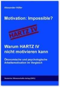 Motivation: Impossible? Warum Hartz IV nicht motivieren kann : Ökonomische und psychologische Arbeitsmotivation im Vergleich （1. Aufl. 2013. 61 S. mit einigen Abb. u. Tab. 21 cm）