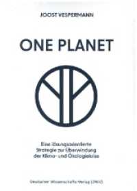One Planet : Eine l&ouml;sungsorientierte Strategie zur &Uuml;berwindung der Klima- und &Ouml;kologiekrise （2024. 194 S. zahlr. Abb. u. Grafiken. 21 cm）
