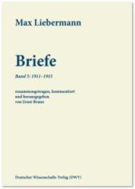 Max Liebermann: Briefe / Max Liebermann: Briefe : Band 5: 1911-1915 (Max Liebermann: Briefe 5) （2015. 617 S. zahlr. Abb. 24 cm）