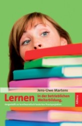 Lernen in der betrieblichen Weiterbildung : dargestellt an lerntheoretisch basierten Praxisprojekten （2011. 148 S. 22 cm）