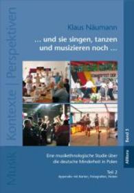 . . . und sie singen, tanzen und musizieren noch . . . Tl.2 : Eine musikethnologische Studie über die deutsche Minderheit in Polen. Appendix mit Karten, Fotografien, Noten (Musik Kontexte Perspektiven 3) （2013. 208 S. mit Ktn., Fotos u. Noten. 22 cm）