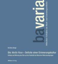 Die Weiße Rose - Defizite einer Erinnerungskultur : Einfluss und Wirkung des Exils auf die Publizität der Münchner Widerstandsgruppe (bavaria. Münchner Schriften zur Buch- und Literaturgeschichte) （2014. 208 S. 258 mm）