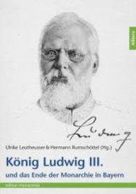 König Ludwig III. und das Ende der Monarchie in Bayern (edition monacensia) （1. Aufl. 2014. 232 S. m. zahlr. Abb. 220 mm）
