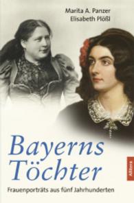Bayerns Töchter : Frauenporträts aus fünf Jahrhunderten （1. Aufl. 2015. 380 S. 221 mm）