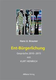 Ent-Bürgerlichung : Gespräche 2010-2015 mit Kurt Heinrich