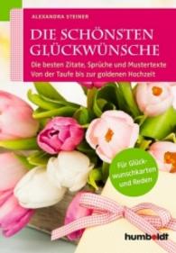 Die schönsten Glückwünsche : Die besten Zitate， Sprüche und Mustertexte. Von der Taufe bis zur Goldenen Hochzeit. Für Glückwunschkarten und Reden (Freizeit & Hobby)