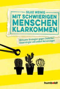 Mit schwierigen Menschen klarkommen : Wirksame Strategien gegen Choleriker, Dauern&ouml;rgler und andere Nervens&auml;gen （3. Auflage）