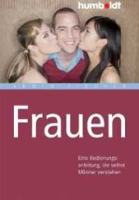 Frauen : Eine Bedienungsanleitung， die selbst Männer verstehen (Psychologie & Lebensgestaltung)